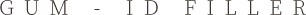 GUM - ID FILLER